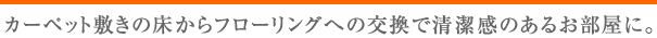 カーペット敷きからフローリングへの交換で清潔感のあるお部屋へ